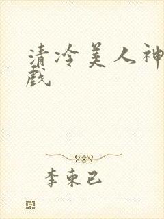 清冷美人神奇游戏