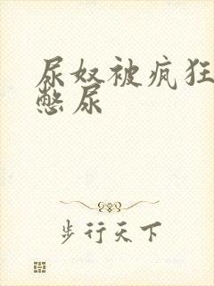 尿奴被疯狂灌水憋尿