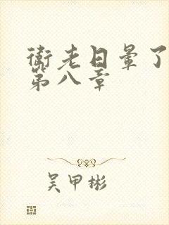 卫老日晕了淑蓉第八章