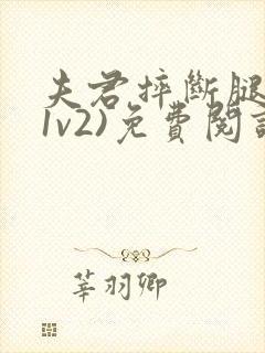 夫君摔断腿后(1v2)免费阅读