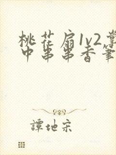 桃花扇1v2掌中串串香笔趣阁