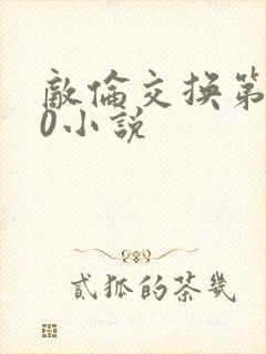 敌伦交换第150小说