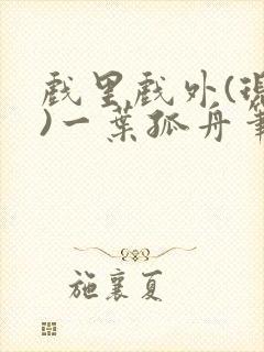 戏里戏外(现场)一叶孤舟笔趣阁全文