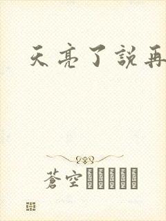 天亮了说再见