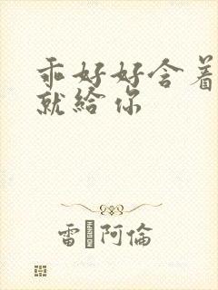 乖好好含着待会就给你