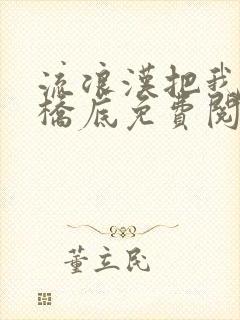 流浪汉把我拉进桥底免费阅读
