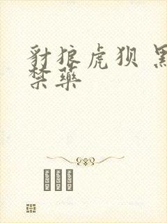 豺狼虎狈 黑色禁药
