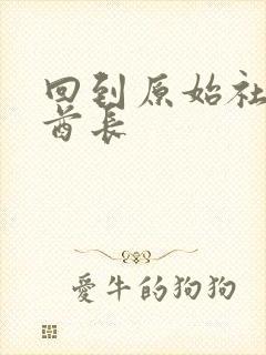 回到原始社会做酋长