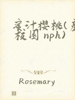 蜜汁樱桃(产乳 校园 nph)