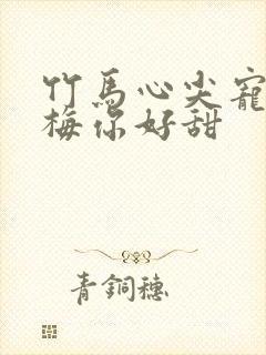 竹马心尖宠小青梅你好甜