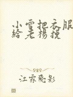 小雪把衣服解开给老杨摸