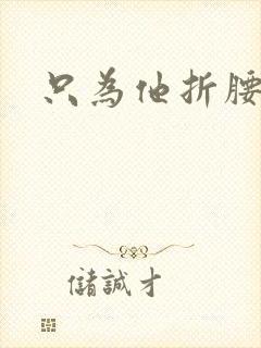 只为他折腰