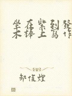 坐在紫到发黑的木棒上写作业阅读