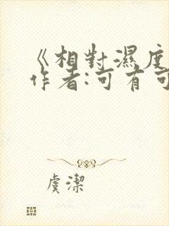 《相对湿度》 作者:可有可无