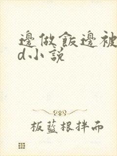 边做饭边被躁bd小说