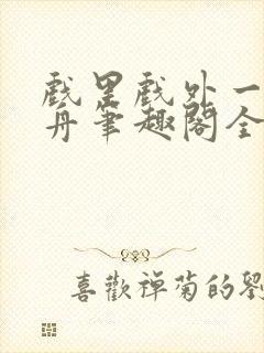 戏里戏外一叶孤舟笔趣阁全文封面