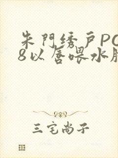 朱门绣户PO18以唇喂水脸红心跳