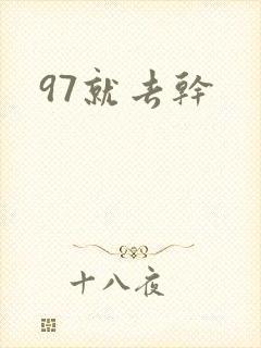 97就去干