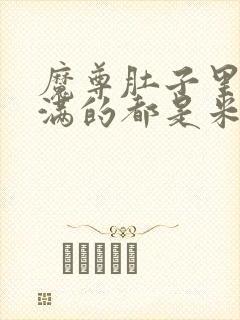 魔尊肚子里面满满的都是米青