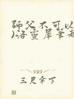 师父不可以(限)洛灵犀笔趣阁无弹窗封面