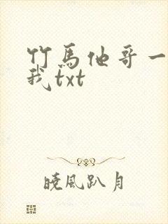 竹马他哥一直撩我txt