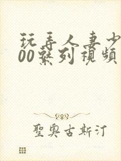玩弄人妻少妇500系列视频