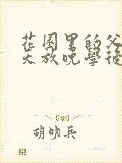花园里的父爱有天放晚学后