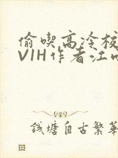 偷吃高冷校草1V1H作者江雨