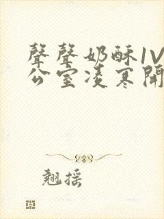 声声奶酥1V办公室凌寒开视频