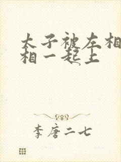 太子被左相和右相一起上