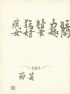 疯狂精力旺盛的女婿笔趣阁小说封面