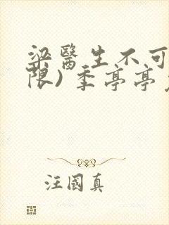 梁医生不可以(限) 季亭亭免费阅读