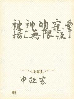 被神明宠爱的下场[无限流]