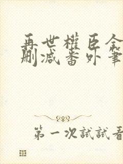 再世权臣全文无删减番外笔趣阁