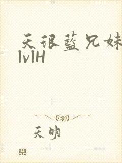 天很蓝兄妹骨科lvlH