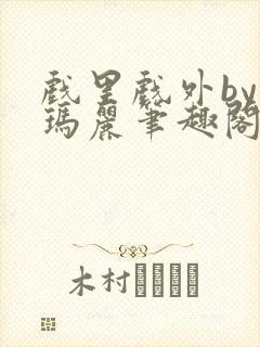 戏里戏外by苏玛丽笔趣阁