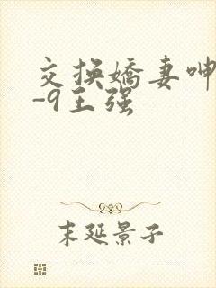 交换娇妻呻吟1-9王强