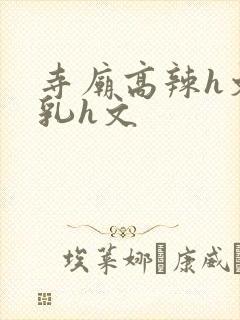 寺庙高辣h文乱乳h文