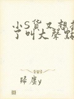 小S货又想挨C了叫大声点小