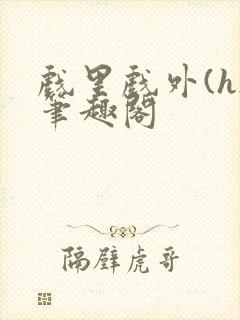 戏里戏外(h)笔趣阁封面