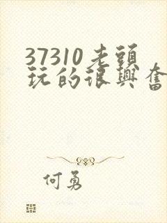 37310老头玩的很兴奋