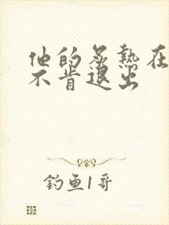 他的炙热在幽静不肯退出
