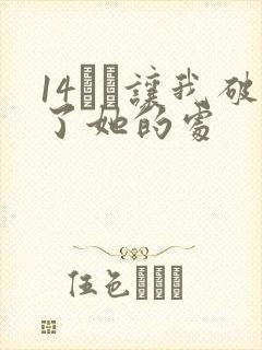 14妺妺让我破了她的处