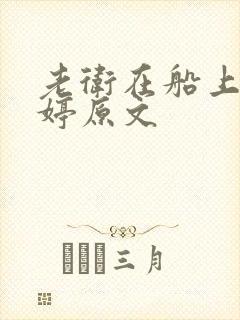 老卫在船上弄雨婷原文
