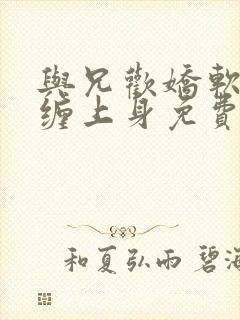 与兄欢娇软嫡女缠上身免费阅读