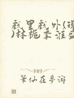 戏里戏外(现场)林栀季淮盛笔趣阁