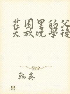 花园里的父爱有天放晚学后