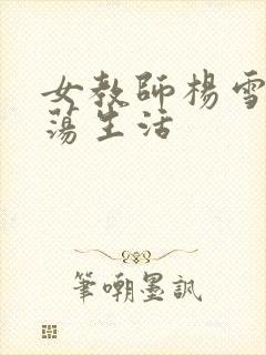 女教师杨雪的性荡生活