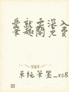 爱就要深入浅出笔趣阁免费阅读