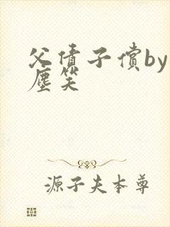 父债子偿by红尘笑